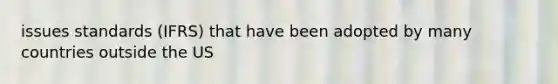 issues standards (IFRS) that have been adopted by many countries outside the US