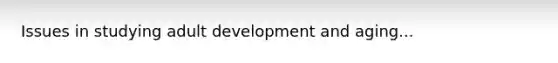 Issues in studying adult development and aging...