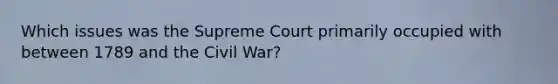 Which issues was the Supreme Court primarily occupied with between 1789 and the Civil War?