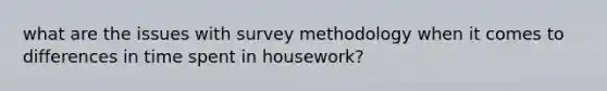 what are the issues with survey methodology when it comes to differences in time spent in housework?