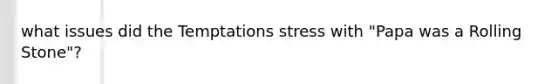 what issues did the Temptations stress with "Papa was a Rolling Stone"?