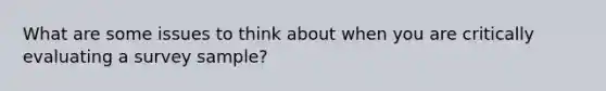 What are some issues to think about when you are critically evaluating a survey sample?