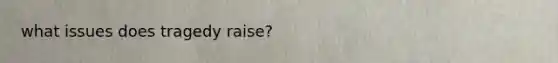 what issues does tragedy raise?