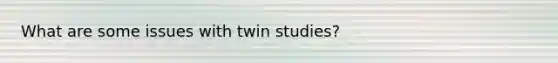 What are some issues with twin studies?