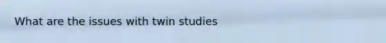 What are the issues with twin studies