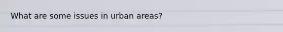 What are some issues in urban areas?