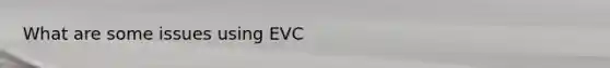 What are some issues using EVC