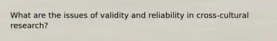 What are the issues of validity and reliability in cross-cultural research?