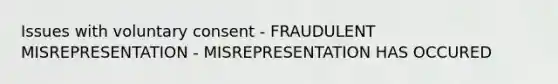 Issues with voluntary consent - FRAUDULENT MISREPRESENTATION - MISREPRESENTATION HAS OCCURED