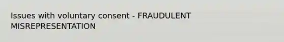 Issues with voluntary consent - FRAUDULENT MISREPRESENTATION