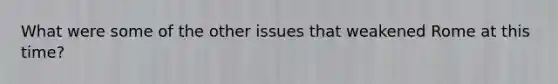 What were some of the other issues that weakened Rome at this time?