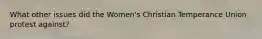 What other issues did the Women's Christian Temperance Union protest against?