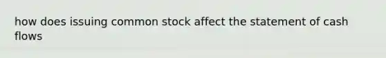 how does issuing common stock affect the statement of cash flows