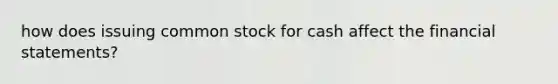 how does issuing common stock for cash affect the financial statements?