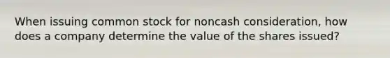 When issuing common stock for noncash consideration, how does a company determine the value of the shares issued?