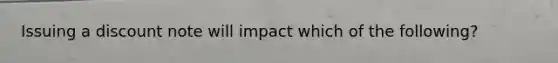 Issuing a discount note will impact which of the following?