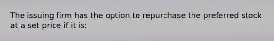 The issuing firm has the option to repurchase the preferred stock at a set price if it is: