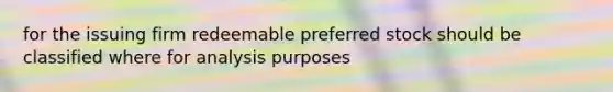 for the issuing firm redeemable preferred stock should be classified where for analysis purposes