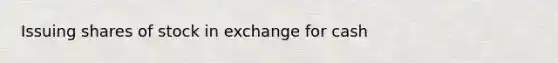 Issuing shares of stock in exchange for cash