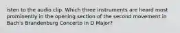 isten to the audio clip. Which three instruments are heard most prominently in the opening section of the second movement in Bach's Brandenburg Concerto in D Major?