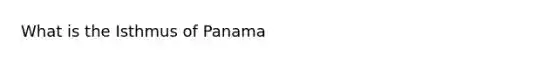 What is the Isthmus of Panama