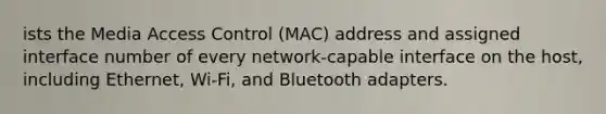 ists the Media Access Control (MAC) address and assigned interface number of every network-capable interface on the host, including Ethernet, Wi-Fi, and Bluetooth adapters.