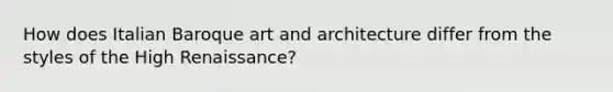 How does Italian Baroque art and architecture differ from the styles of the High Renaissance?