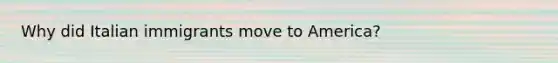 Why did Italian immigrants move to America?