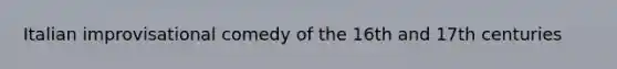 Italian improvisational comedy of the 16th and 17th centuries