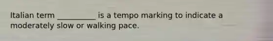 Italian term __________ is a tempo marking to indicate a moderately slow or walking pace.