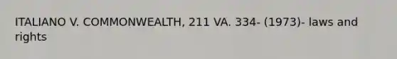 ITALIANO V. COMMONWEALTH, 211 VA. 334- (1973)- laws and rights