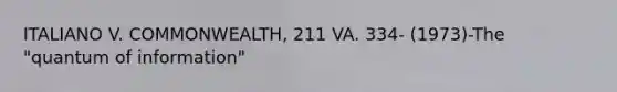 ITALIANO V. COMMONWEALTH, 211 VA. 334- (1973)-The "quantum of information"