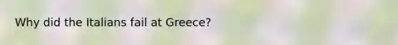 Why did the Italians fail at Greece?