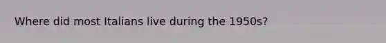 Where did most Italians live during the 1950s?