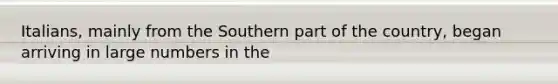 Italians, mainly from the Southern part of the country, began arriving in large numbers in the