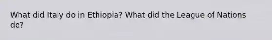 What did Italy do in Ethiopia? What did the League of Nations do?