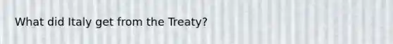 What did Italy get from the Treaty?