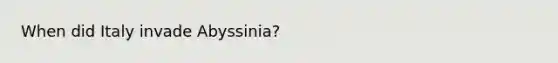 When did Italy invade Abyssinia?