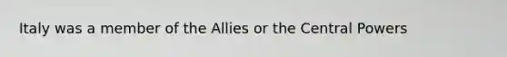 Italy was a member of the Allies or the Central Powers