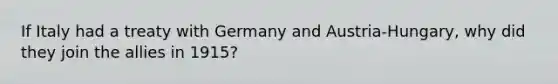 If Italy had a treaty with Germany and Austria-Hungary, why did they join the allies in 1915?