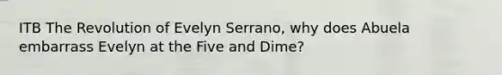 ITB The Revolution of Evelyn Serrano, why does Abuela embarrass Evelyn at the Five and Dime?
