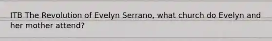 ITB The Revolution of Evelyn Serrano, what church do Evelyn and her mother attend?