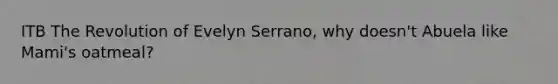 ITB The Revolution of Evelyn Serrano, why doesn't Abuela like Mami's oatmeal?