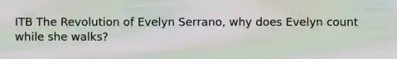 ITB The Revolution of Evelyn Serrano, why does Evelyn count while she walks?