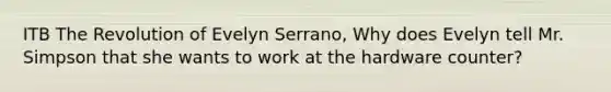 ITB The Revolution of Evelyn Serrano, Why does Evelyn tell Mr. Simpson that she wants to work at the hardware counter?