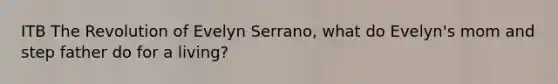 ITB The Revolution of Evelyn Serrano, what do Evelyn's mom and step father do for a living?