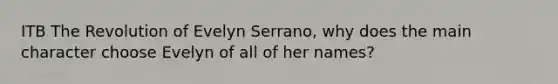 ITB The Revolution of Evelyn Serrano, why does the main character choose Evelyn of all of her names?