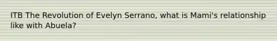 ITB The Revolution of Evelyn Serrano, what is Mami's relationship like with Abuela?