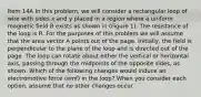 Item 14A In this problem, we will consider a rectangular loop of wire with sides x and y placed in a region where a uniform magnetic field B exists as shown in (Figure 1). The resistance of the loop is R. For the purposes of this problem we will assume that the area vector A points out of the page. Initially, the field is perpendicular to the plane of the loop and is directed out of the page. The loop can rotate about either the vertical or horizontal axis, passing through the midpoints of the opposite sides, as shown. Which of the following changes would induce an electromotive force (emf) in the loop? When you consider each option, assume that no other changes occur.