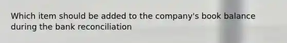 Which item should be added to the company's book balance during the bank reconciliation